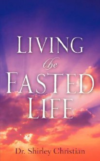 Living the Fasted Life - Shirley Christian