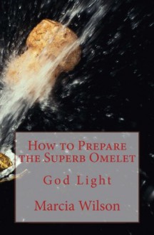 How to Prepare the Superb Omelet: God Light - Marcia Wilson