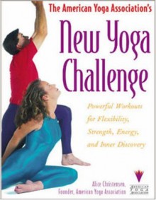 The American Yoga Association's New Yoga Challenge: Powerful Workouts For Flexibility, Strength, Energy, And Inner Discovery - Alice Christensen