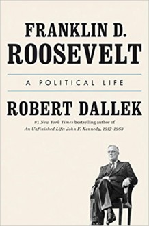 Franklin D. Roosevelt: A Political Life - Robert Dallek