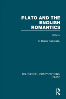 Plato and the English Romantics (RLE, Plato): Volume 12 (Routledge Library Editions: Plato) - E. Douka Kabitoglou