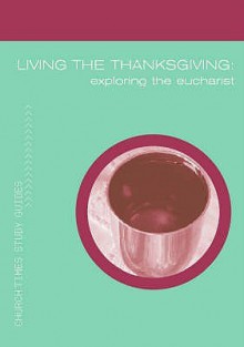 Living The Thanksgiving ("Church Times" Study Guides) - Stephen Burns