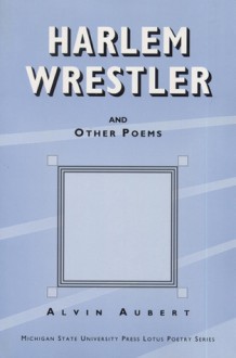 Harlem Wrestler and Other Poems - Alvin Aubert