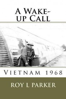 A Wake-Up Call: Vietnam 1968 - Roy L. Parker