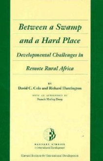 Between a Swamp and a Hard Place: Developmental Challenges in Remote Rural Africa - David C. Cole, Richard Huntington