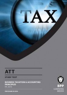 ATT 2: Business Taxation and Accounting Principles FA2013: Study Text - BPP Learning Media