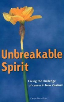 Unbreakable Spirit: Facing the Challenge of Cancer in New Zealand - Karen McMillan