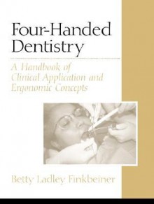 Four-Handed Dentistry: A Handbook of Clinical Application and Ergonomic Concepts - Betty Ladley Finkbeiner