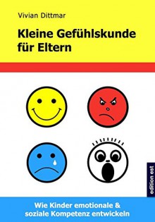 Kleine Gefühlskunde für Eltern: Wie Kinder emotionale & soziale Kompetenz entwickeln - Vivian Dittmar, Virani Amana