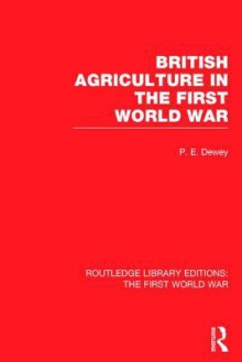 British Agriculture in the First World War (Rle the First World War) - Peter Dewey