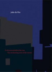 A alma encantadora das ruas/The Enchanting Soul of the Streets (River of January) - João do Rio, Mark Carlyon