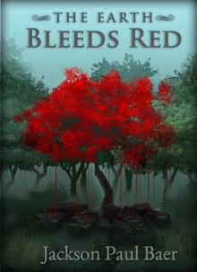 The Earth Bleeds Red - Jackson Paul Baer