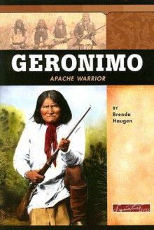 Geronimo: Apache Warrior (Signature Lives: American Frontier Era series) (Signature Lives) - Brenda Haugen