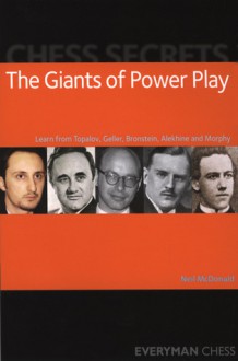 The Giants of Power Play: Learn from Topalov, Geller, Bronstein, Alekhine and Morphy (Chess Secrets) - Neil McDonald