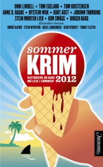 Sommerkrim 2012: Historiene du bare må lese i sommer - Kurt Aust, Jorun Thørring, Øystein Wiik, Birger Baug, Tom Egeland, Torolf Elster, Tom Kristensen, Stein Morten Lier, Unni Lindell, Anne B. Ragde, Kim Småge