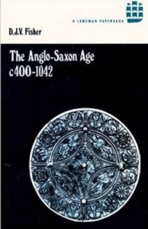 The Anglo Saxon Age, C. 400 1042 - D.J.V. Fisher