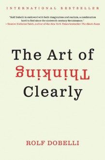 The Art of Thinking Clearly - Rolf Dobelli