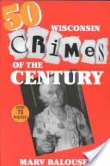 50 Wisconsin Crimes of the Century - Marv Balousek, J. Allen Kirsch