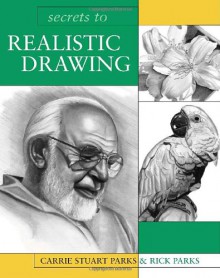 Secrets to Realistic Drawing - Carrie Stuart Parks, Rick Parks