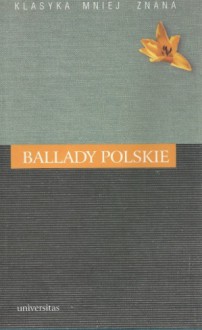 Ballady polskie - Juliusz Słowacki, Miron Białoszewski, Julian Tuwim, Adam Mickiewicz, Bolesław Leśmian, Józef Ignacy Kraszewski, Wisława Szymborska, Czesław Miłosz, Stanisław Wyspiański, Krzysztof Kamil Baczyński, Kornel Ujejski, Leopold Staff, Michał Bałucki, Konstanty Ildefons Gałcz