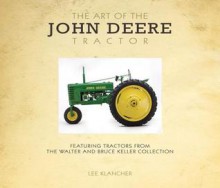 Art of the John Deere Tractor: Featuring Tractors from the Walter and Bruce Keller Collection - Voyageur Press