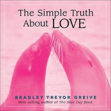 The Simple Truth About Love - Bradley Trevor Greive