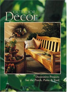 Outdoor Decor: Decorative Projects for the Porch, Patio & Yard - Creative Publishing International, Creative Publishing International