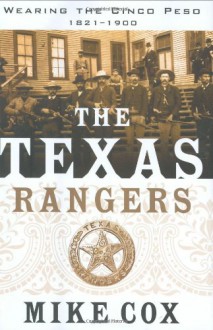 The Texas Rangers: Wearing the Cinco Peso, 1821-1900 - Mike Cox