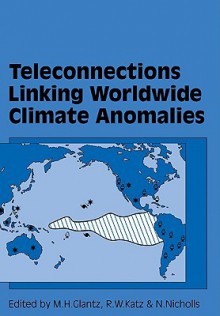 Teleconnections Linking Worldwide Climate Anomalies - Michael H. Glantz, Richard W. Katz, Neville Nicholls