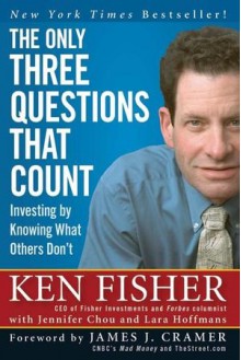 The Only Three Questions That Count: Investing by Knowing What Others Don't (Fisher Investments Press) - Kenneth L. Fisher, James J. Cramer, Jennifer Chou, Lara Hoffmans