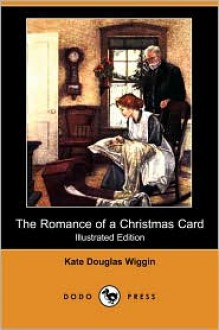 The Romance of a Christmas Card - Kate Douglas Wiggin, Alice Ercle Hunt (Illustrator)