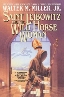 Saint Leibowitz and the Wild Horse Woman - Walter M. Miller Jr., Terry Bisson