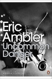 Uncommon Danger (Penguin Modern Classics) - Eric Ambler