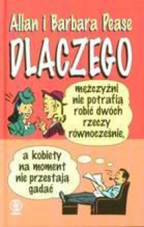 Dlaczego mężczyźni nie potrafią robić dwóch rzeczy jednocześnie, a kobiety na moment nie przestają gadać - Allan Pease, Barbara Pease