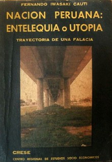 Nación Peruana: Entelequia o Utopía - Trayectoria De Una Falacia - Fernando Iwasaki Cauti