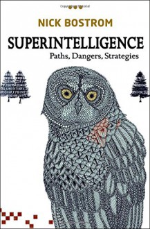 Superintelligence: Paths, Dangers, Strategies - Nick Bostrom