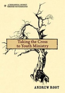 Taking the Cross to Youth Ministry - Andrew Root