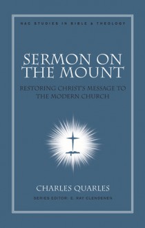 Sermon On The Mount: Restoring Christ's Message to the Modern Church - Charles Quarles