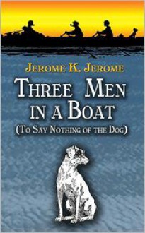 Three Men in a Boat: (To Say Nothing of the Dog) - Jerome K. Jerome