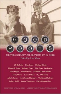 Good Roots: Writers Reflect on Growing Up in Ohio - Lisa Watts, Mark Winegardner, R.L. Stine