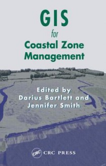 GIS for Coastal Zone Management - Darius J. Bartlett, Jennifer Smith