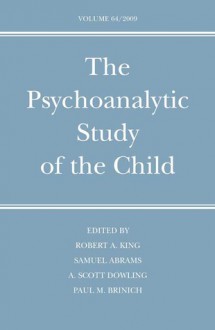 The Psychoanalytic Study of the Child: Volume 64 (The Psychoanalytic Study of the Child Se) - Robert A. King, Dr. Samuel Abrams M.D., A. Scott Dowling M.D., Mr. Paul M. Brinich