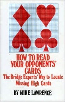 How to Read Your Opponent's Cards: The Bridge Experts' Way to Locate Missing High Cards - Mike Lawrence