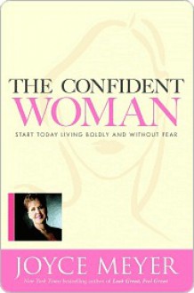 The Confident Woman: Start Today Living Boldly and Without Fear - Joyce Meyer, Todd Hafer, Pat Lentz