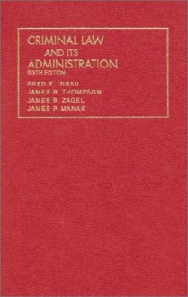 Criminal Law and Its Administration (University Casebook Series) - Fred E. Inbau, James R. Thompson, James B. Zagel