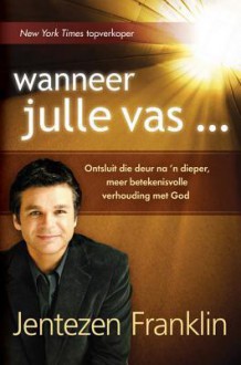 Wanneer Julle Vas...: Ontsluit Die Deur Na 'n Dieper, Meer Betekenisvolle Verhouding Met God - Jentezen Franklin