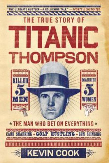 Titanic Thompson: The Man Who Bet on Everything - Kevin Cook