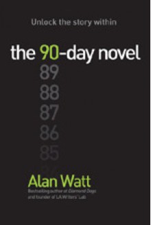 The 90-Day Novel: Unlock the story within - Alan Watt