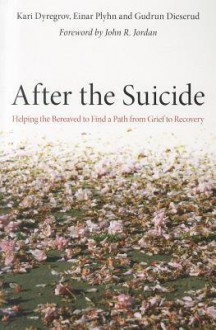 After the Suicide: Helping the Bereaved to Find a Path from Grief to Recovery - Kari Dyregrov, Einar Plyhn, Gudrun Dieserud