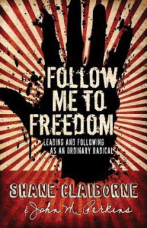 Follow Me to Freedom: Leading and Following as an Ordinary Radical - John Perkins, Shane Claiborne